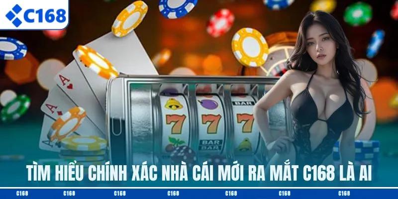 Giới thiệu C168 và những thông tin cần biết